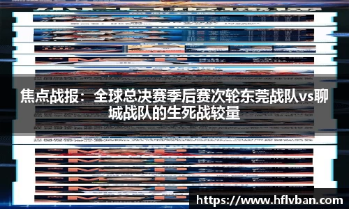 焦点战报：全球总决赛季后赛次轮东莞战队vs聊城战队的生死战较量